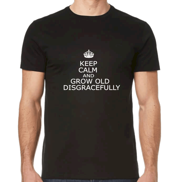 Keep Calm & Grow Old Disgracefully (Tee Shirt)